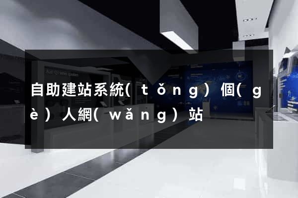 自助建站系統(tǒng)個(gè)人網(wǎng)站