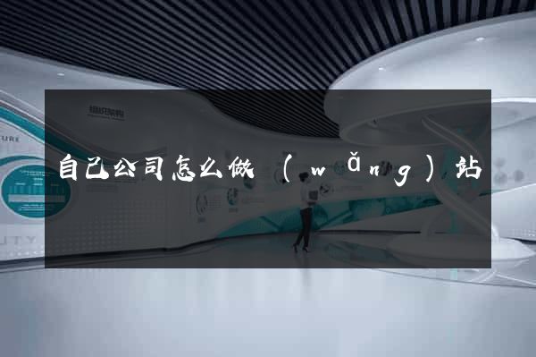 自己公司怎么做網(wǎng)站