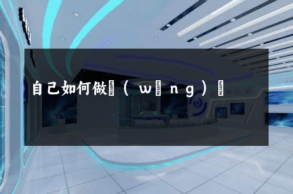 自己如何做網(wǎng)頁