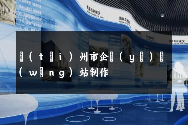 臺(tái)州市企業(yè)網(wǎng)站制作