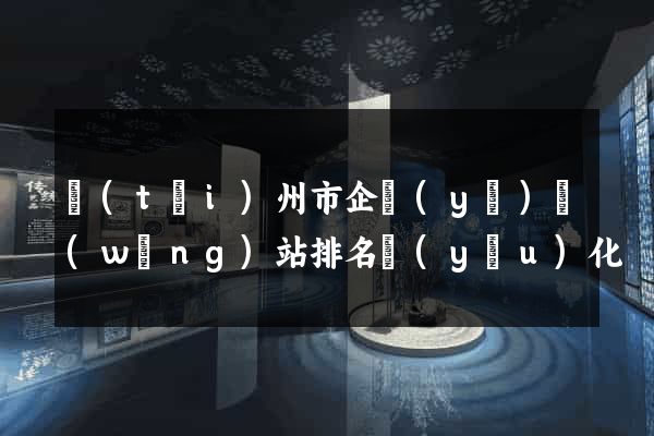 臺(tái)州市企業(yè)網(wǎng)站排名優(yōu)化