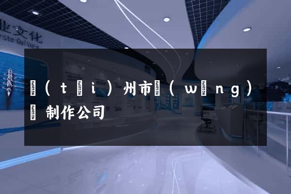臺(tái)州市網(wǎng)頁制作公司