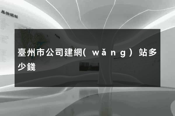 臺州市公司建網(wǎng)站多少錢