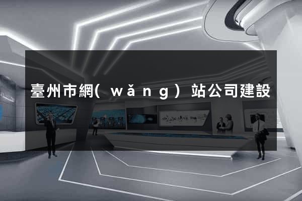 臺州市網(wǎng)站公司建設