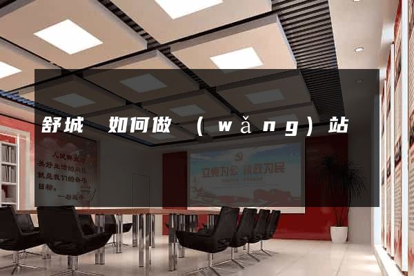 舒城縣如何做網(wǎng)站