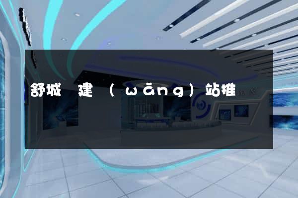 舒城縣建網(wǎng)站推廣