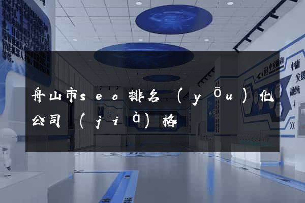 舟山市seo排名優(yōu)化公司價(jià)格
