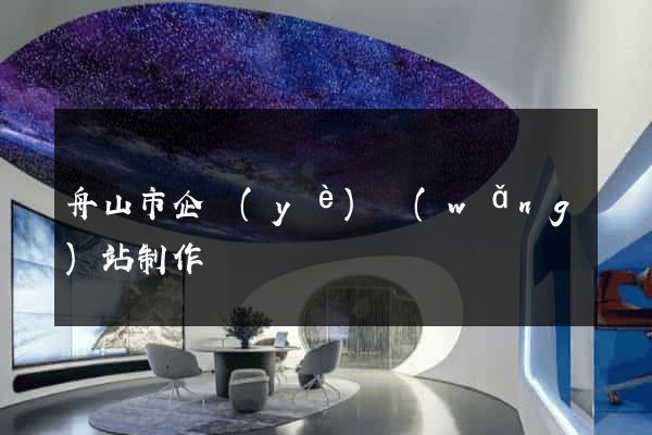 舟山市企業(yè)網(wǎng)站制作