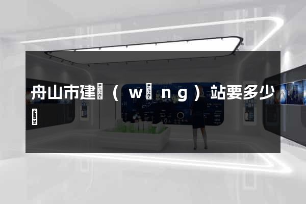 舟山市建網(wǎng)站要多少錢