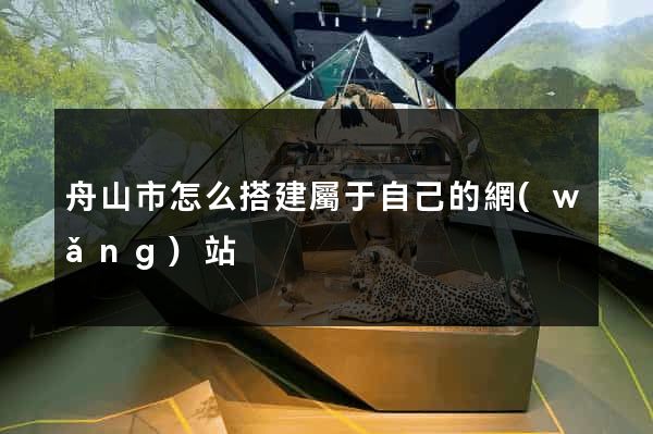 舟山市怎么搭建屬于自己的網(wǎng)站