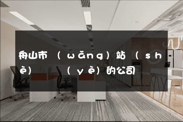 舟山市網(wǎng)站設(shè)計專業(yè)的公司