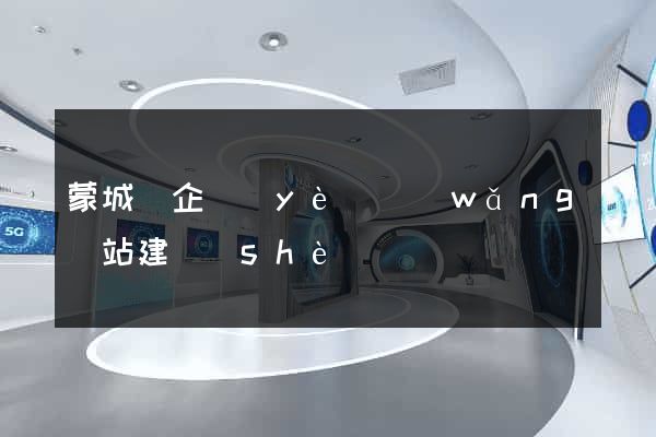 蒙城縣企業(yè)網(wǎng)站建設(shè)