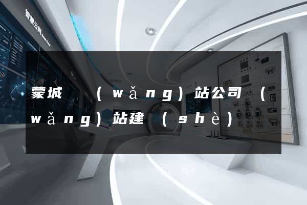 蒙城縣網(wǎng)站公司網(wǎng)站建設(shè)
