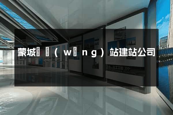 蒙城縣網(wǎng)站建站公司