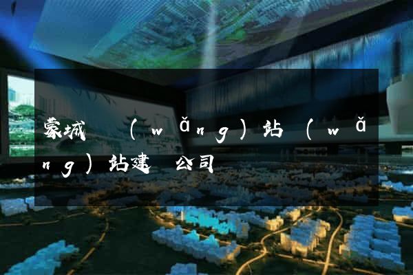 蒙城縣網(wǎng)站網(wǎng)站建設公司