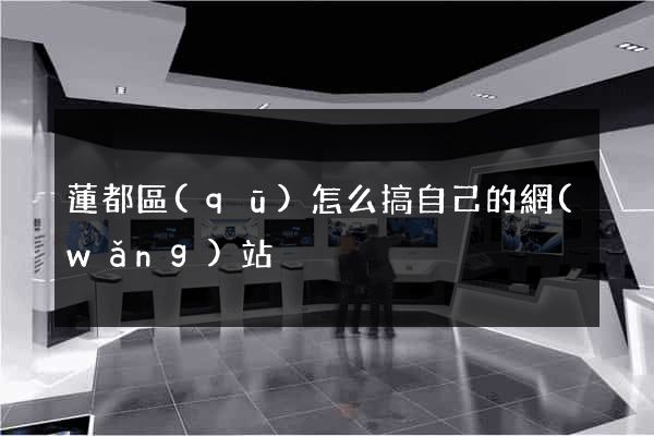 蓮都區(qū)怎么搞自己的網(wǎng)站