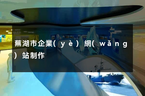 蕪湖市企業(yè)網(wǎng)站制作