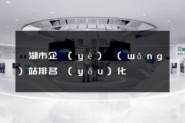 蕪湖市企業(yè)網(wǎng)站排名優(yōu)化
