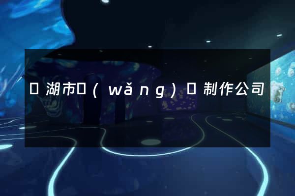 蕪湖市網(wǎng)頁制作公司