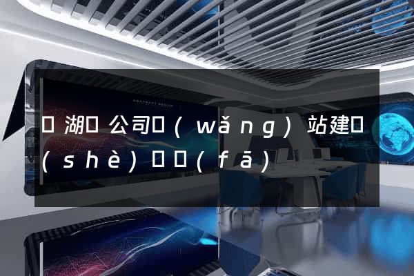蕪湖縣公司網(wǎng)站建設(shè)開發(fā)