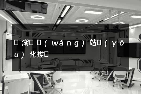 蕪湖縣網(wǎng)站優(yōu)化推廣