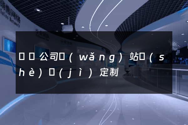 蕭縣公司網(wǎng)站設(shè)計(jì)定制