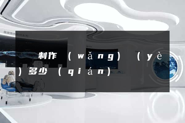 蕭縣制作網(wǎng)頁(yè)多少錢(qián)