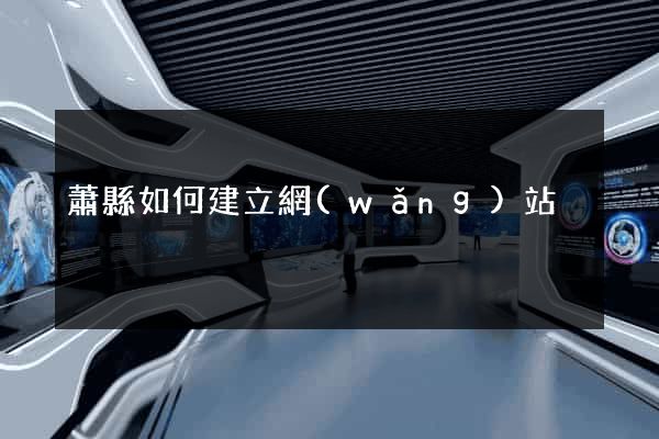 蕭縣如何建立網(wǎng)站