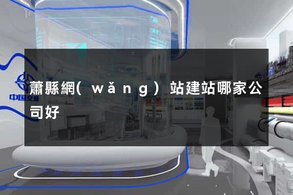 蕭縣網(wǎng)站建站哪家公司好