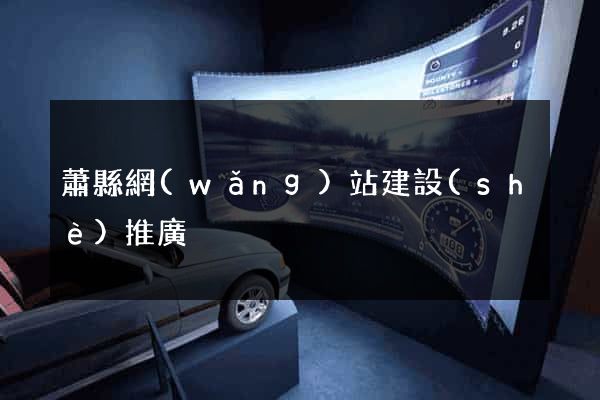 蕭縣網(wǎng)站建設(shè)推廣