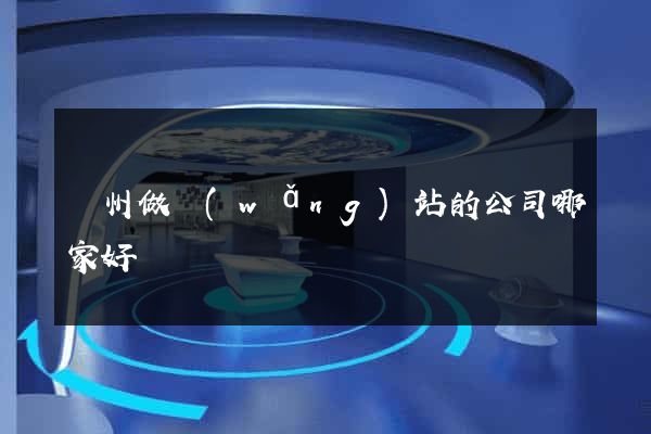 蘇州做網(wǎng)站的公司哪家好