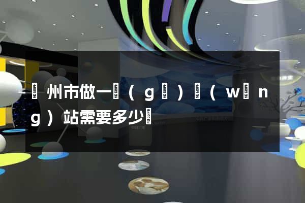 蘇州市做一個(gè)網(wǎng)站需要多少錢