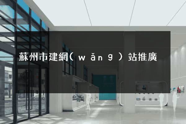 蘇州市建網(wǎng)站推廣