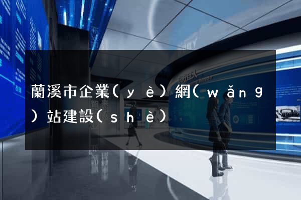 蘭溪市企業(yè)網(wǎng)站建設(shè)