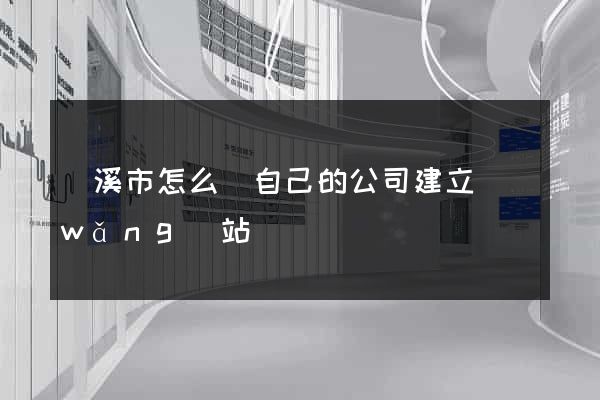 蘭溪市怎么給自己的公司建立網(wǎng)站