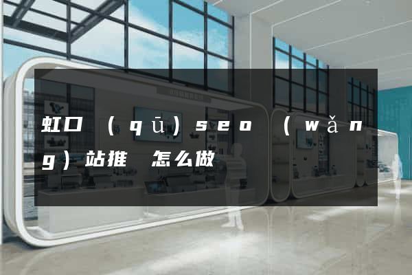 虹口區(qū)seo網(wǎng)站推廣怎么做