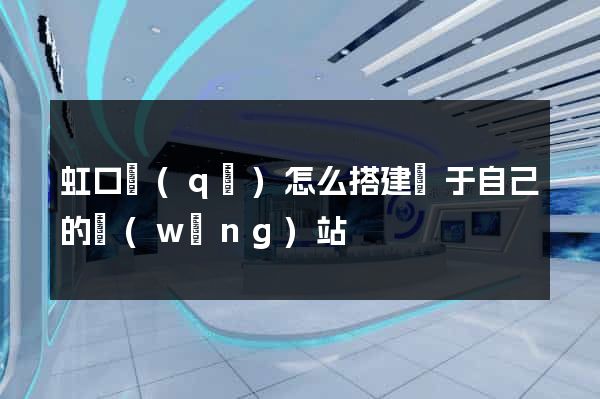 虹口區(qū)怎么搭建屬于自己的網(wǎng)站