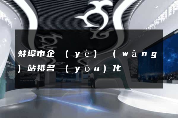 蚌埠市企業(yè)網(wǎng)站排名優(yōu)化