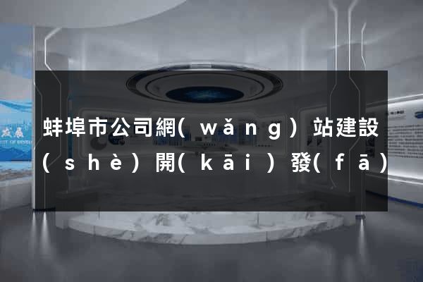 蚌埠市公司網(wǎng)站建設(shè)開(kāi)發(fā)