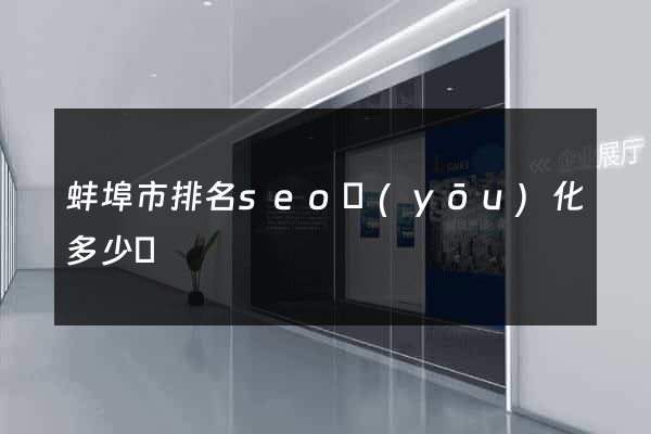 蚌埠市排名seo優(yōu)化多少錢