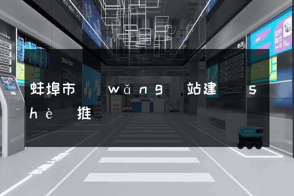 蚌埠市網(wǎng)站建設(shè)推廣