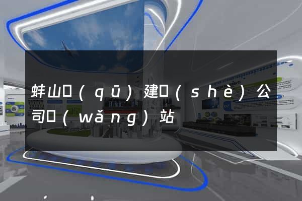蚌山區(qū)建設(shè)公司網(wǎng)站