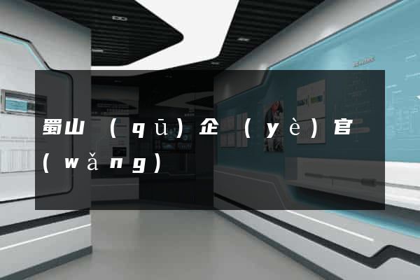 蜀山區(qū)企業(yè)官網(wǎng)
