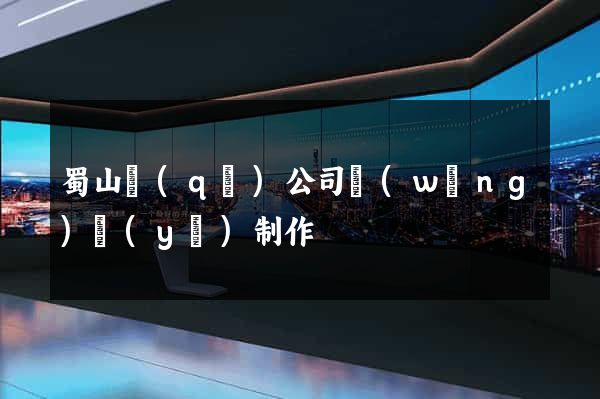 蜀山區(qū)公司網(wǎng)頁(yè)制作
