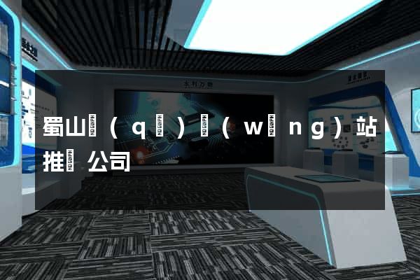 蜀山區(qū)網(wǎng)站推廣公司