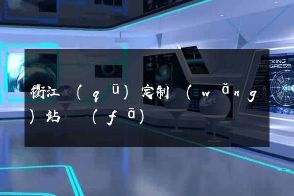 衢江區(qū)定制網(wǎng)站開發(fā)