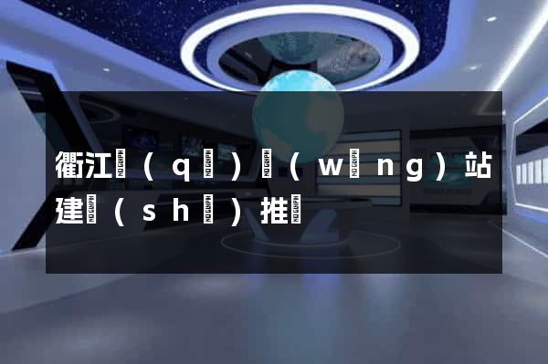 衢江區(qū)網(wǎng)站建設(shè)推廣
