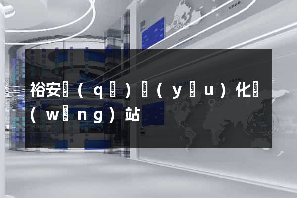 裕安區(qū)優(yōu)化網(wǎng)站