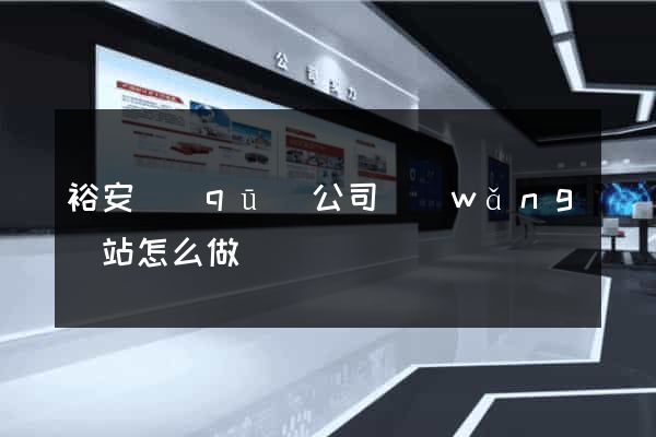 裕安區(qū)公司網(wǎng)站怎么做