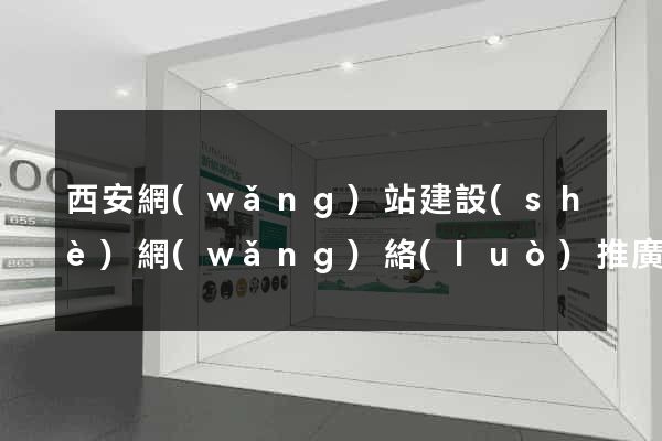 西安網(wǎng)站建設(shè)網(wǎng)絡(luò)推廣